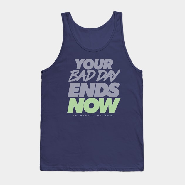 Your Bad Day Ends Now - Be Happy. Be You. Tank Top by happiBod